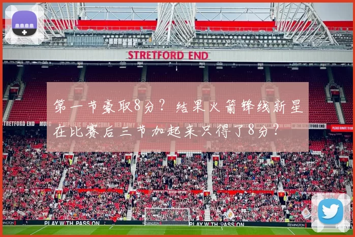 第一节豪取8分？结果火箭锋线新星在比赛后三节加起来只得了8分？