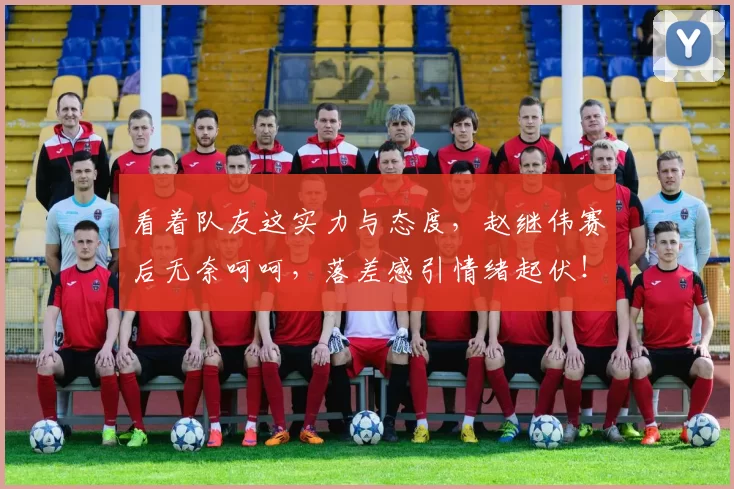 看着队友这实力与态度，赵继伟赛后无奈呵呵，落差感引情绪起伏！