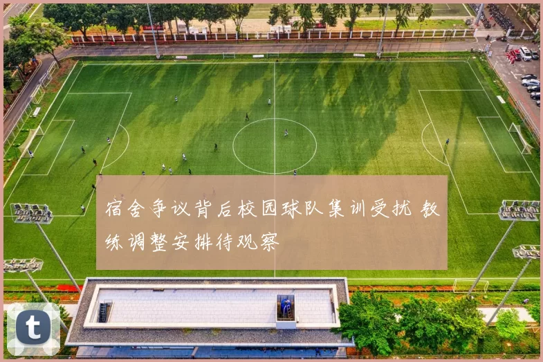 宿舍争议背后校园球队集训受扰 教练调整安排待观察